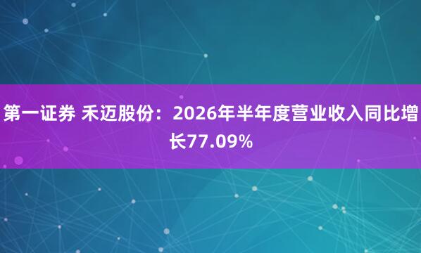 第一证券 禾迈股份：2026年半年度营业收入同比增长77.09%